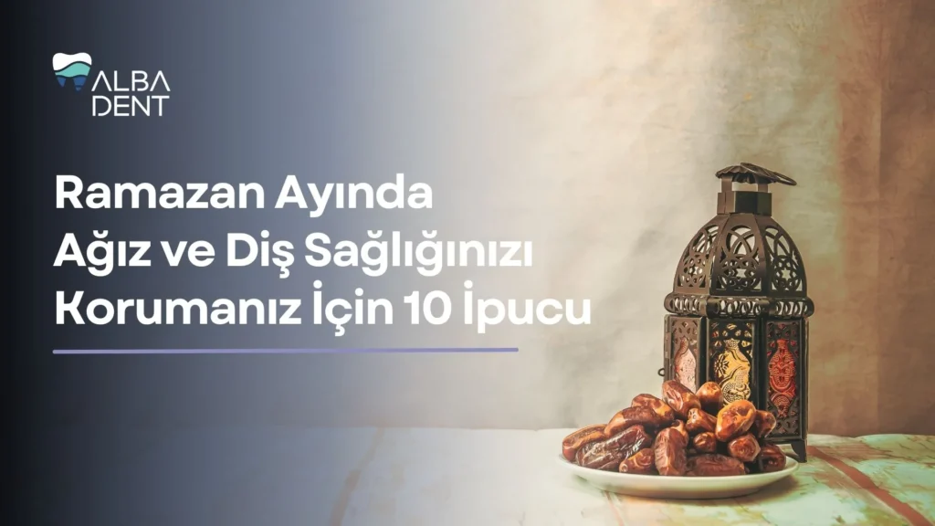 Ramazan Ayında Ağız ve Diş Sağlığınızı Korumanız İçin 10 İpucu