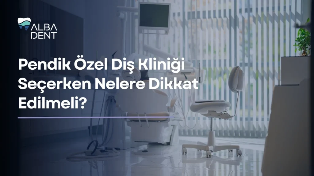 Pendik Özel Diş Kliniği Seçerken Nelere Dikkat Edilmeli?